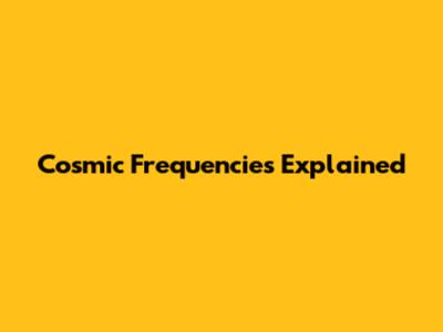 Cosmic Frequencies Explained
