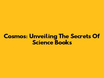 Cosmos: Unveiling The Secrets Of Science Books
