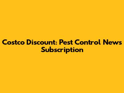 Costco Discount: Pest Control News Subscription