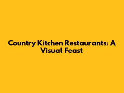 Country Kitchen Restaurants: A Visual Feast