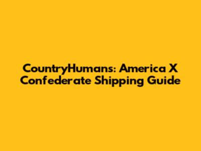 CountryHumans: America X Confederate Shipping Guide