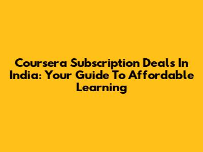 Coursera Subscription Deals In India: Your Guide To Affordable Learning