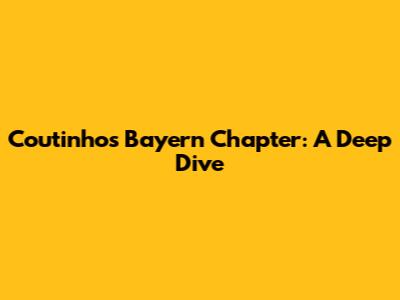 Coutinho's Bayern Chapter: A Deep Dive