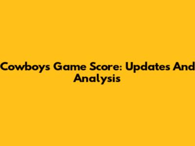 Cowboys Game Score: Updates And Analysis