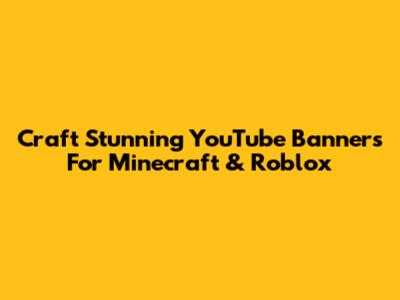 Craft Stunning YouTube Banners For Minecraft & Roblox
