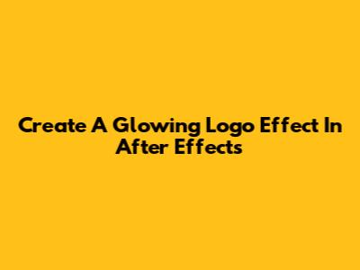 Create A Glowing Logo Effect In After Effects
