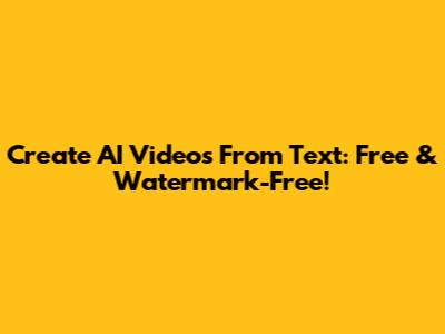 Create AI Videos From Text: Free & Watermark-Free!