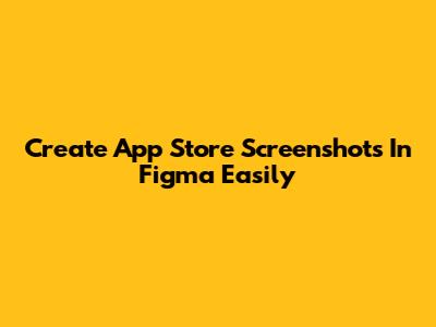 Create App Store Screenshots In Figma Easily