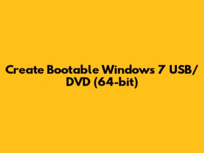 Create Bootable Windows 7 USB/DVD (64-bit)