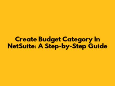Create Budget Category In NetSuite: A Step-by-Step Guide