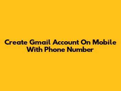 Create Gmail Account On Mobile With Phone Number