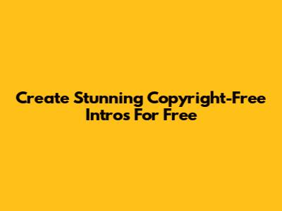 Create Stunning Copyright-Free Intros For Free