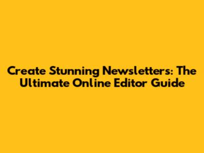 Create Stunning Newsletters: The Ultimate Online Editor Guide