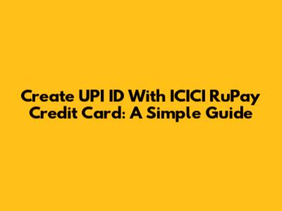Create UPI ID With ICICI RuPay Credit Card: A Simple Guide