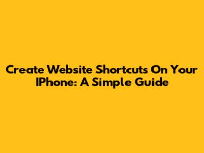 Create Website Shortcuts On Your IPhone: A Simple Guide