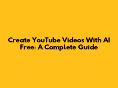Create YouTube Videos With AI Free: A Complete Guide