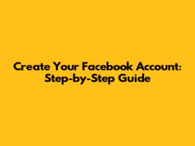 Create Your Facebook Account: Step-by-Step Guide