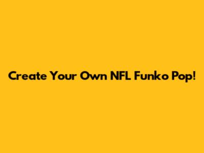 Create Your Own NFL Funko Pop!