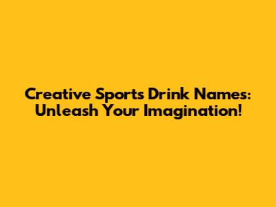 Creative Sports Drink Names: Unleash Your Imagination!