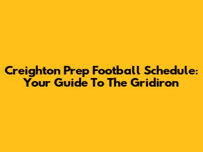 Creighton Prep Football Schedule: Your Guide To The Gridiron