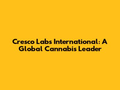 Cresco Labs International: A Global Cannabis Leader