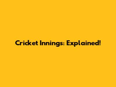 Cricket Innings: Explained!