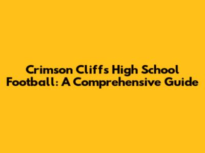 Crimson Cliffs High School Football: A Comprehensive Guide