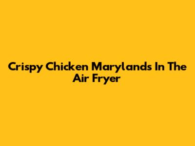 Crispy Chicken Marylands In The Air Fryer