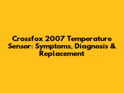Crossfox 2007 Temperature Sensor: Symptoms, Diagnosis & Replacement