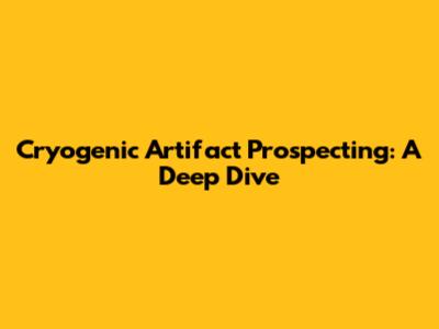 Cryogenic Artifact Prospecting: A Deep Dive