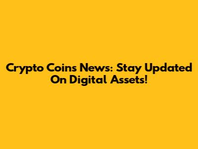Crypto Coins News: Stay Updated On Digital Assets!