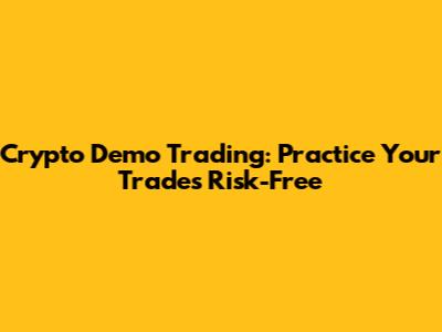 Crypto Demo Trading: Practice Your Trades Risk-Free