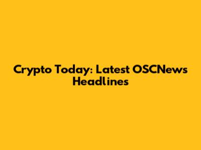 Crypto Today: Latest OSCNews Headlines