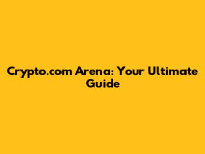 Crypto.com Arena: Your Ultimate Guide