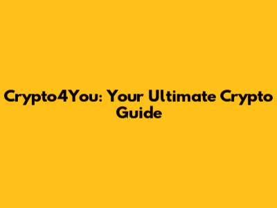 Crypto4You: Your Ultimate Crypto Guide