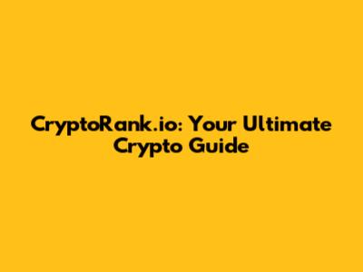 CryptoRank.io: Your Ultimate Crypto Guide