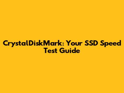 CrystalDiskMark: Your SSD Speed Test Guide