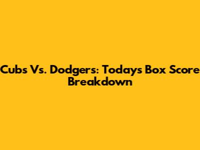 Cubs Vs. Dodgers: Today's Box Score Breakdown