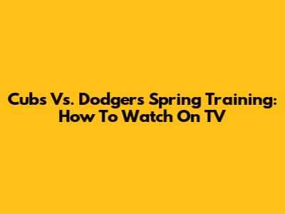 Cubs Vs. Dodgers Spring Training: How To Watch On TV