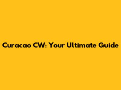 Curacao CW: Your Ultimate Guide