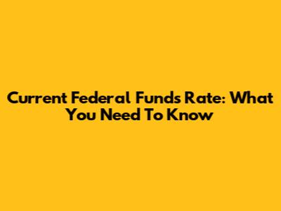 Current Federal Funds Rate: What You Need To Know