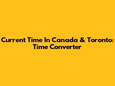 Current Time In Canada & Toronto: Time Converter