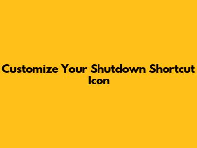 Customize Your Shutdown Shortcut Icon