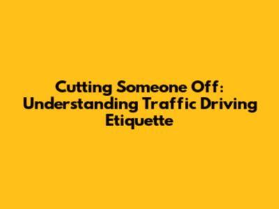 Cutting Someone Off: Understanding Traffic Driving Etiquette