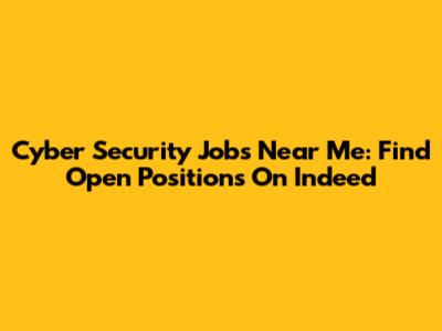 Cyber Security Jobs Near Me: Find Open Positions On Indeed