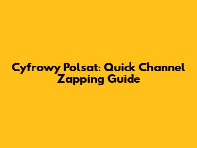 Cyfrowy Polsat: Quick Channel Zapping Guide