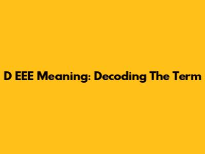D EEE Meaning: Decoding The Term