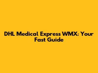 DHL Medical Express WMX: Your Fast Guide