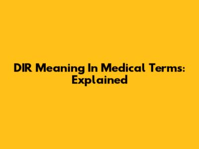DIR Meaning In Medical Terms: Explained