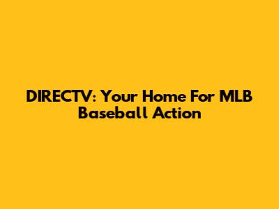 DIRECTV: Your Home For MLB Baseball Action